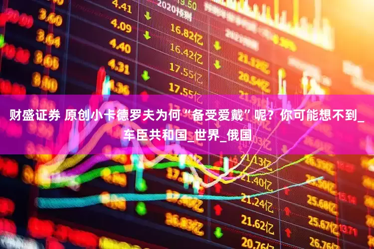 财盛证券 原创小卡德罗夫为何“备受爱戴”呢？你可能想不到_车臣共和国_世界_俄国