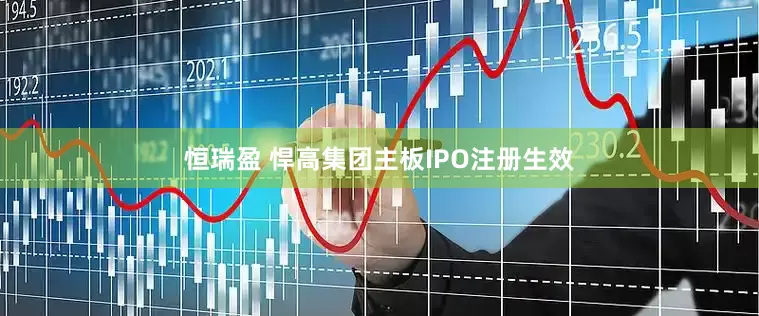 恒瑞盈 悍高集团主板IPO注册生效